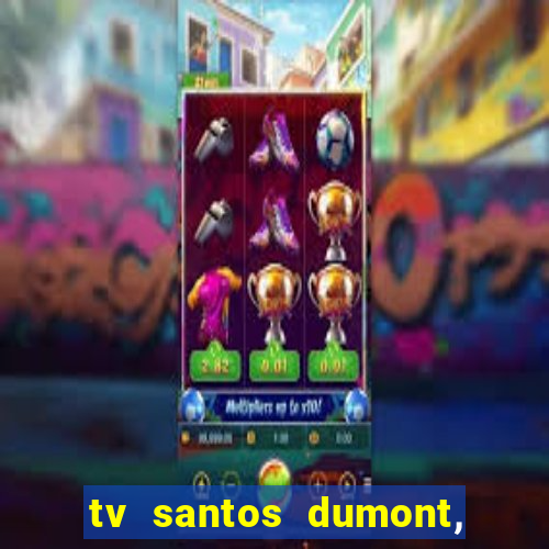 tv santos dumont, 431, centro